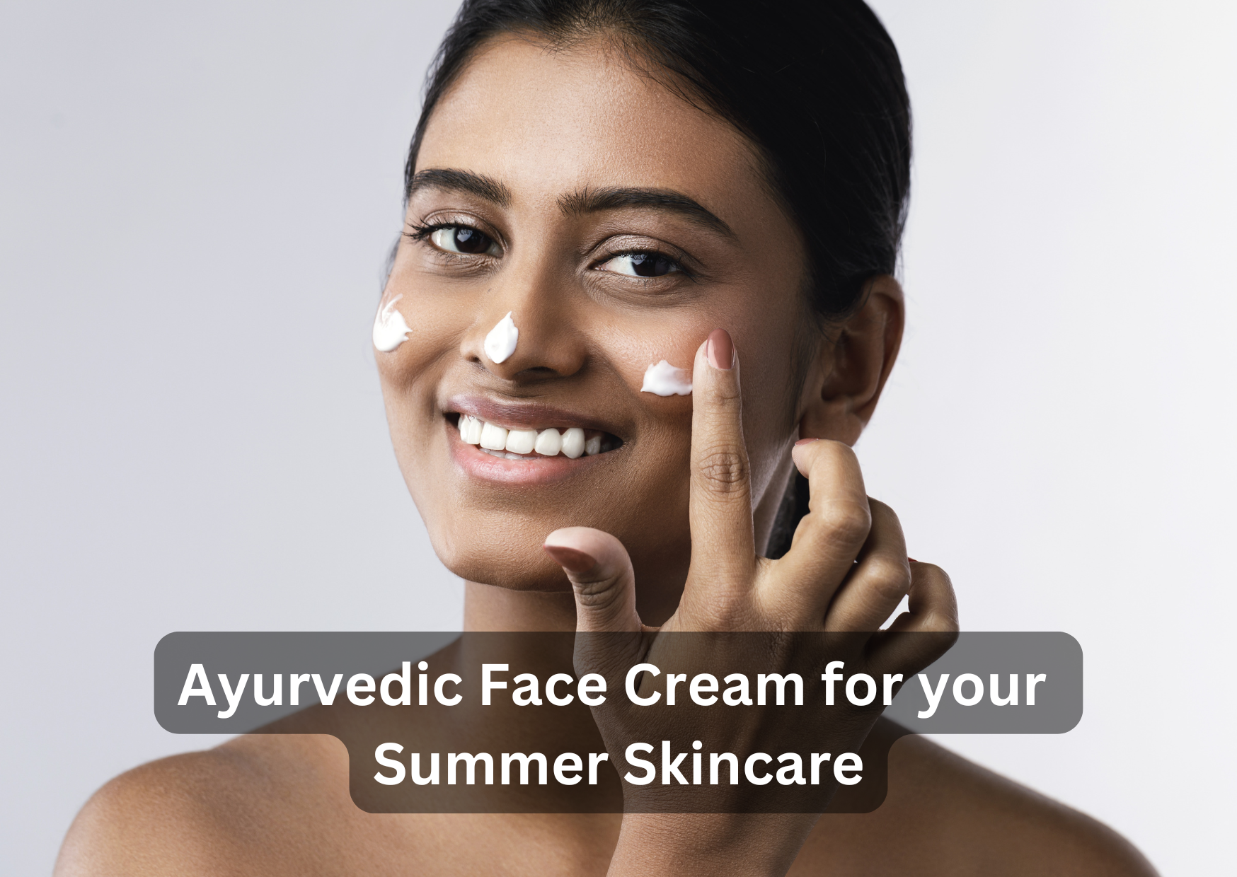 Ayurvedic Face Cream for your Summer Skincare